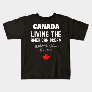 Canada Living The American Dream Without The Violence Since 1867 Kids T-Shirt